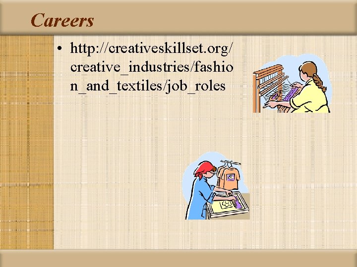 Careers • http: //creativeskillset. org/ creative_industries/fashio n_and_textiles/job_roles 