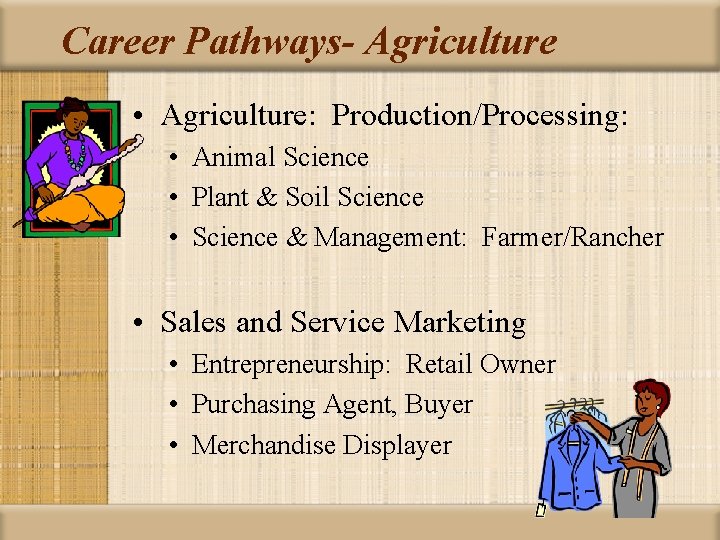 Career Pathways- Agriculture • Agriculture: Production/Processing: • Animal Science • Plant & Soil Science