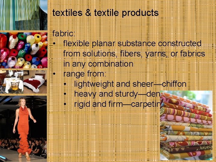 textiles & textile products fabric: • flexible planar substance constructed from solutions, fibers, yarns,