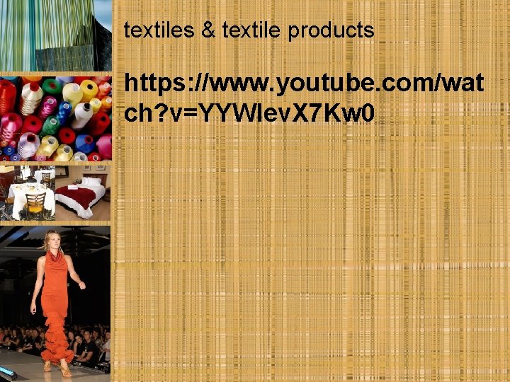 textiles & textile products https: //www. youtube. com/wat ch? v=YYWlev. X 7 Kw 0