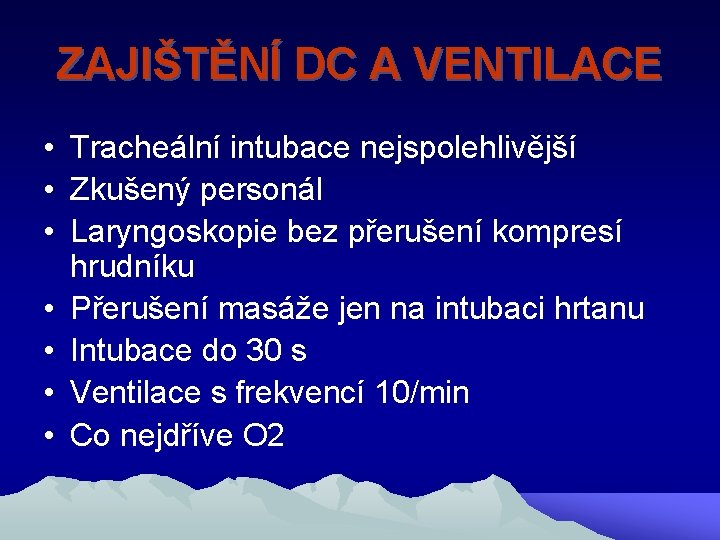 ZAJIŠTĚNÍ DC A VENTILACE • Tracheální intubace nejspolehlivější • Zkušený personál • Laryngoskopie bez