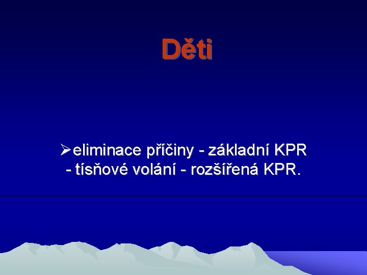 Děti Øeliminace příčiny - základní KPR - tísňové volání - rozšířená KPR. 