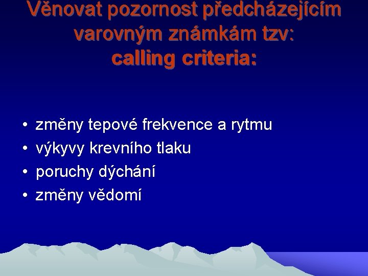 Věnovat pozornost předcházejícím varovným známkám tzv: calling criteria: • • změny tepové frekvence a