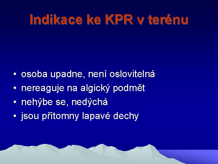 Indikace ke KPR v terénu • • osoba upadne, není oslovitelná nereaguje na algický