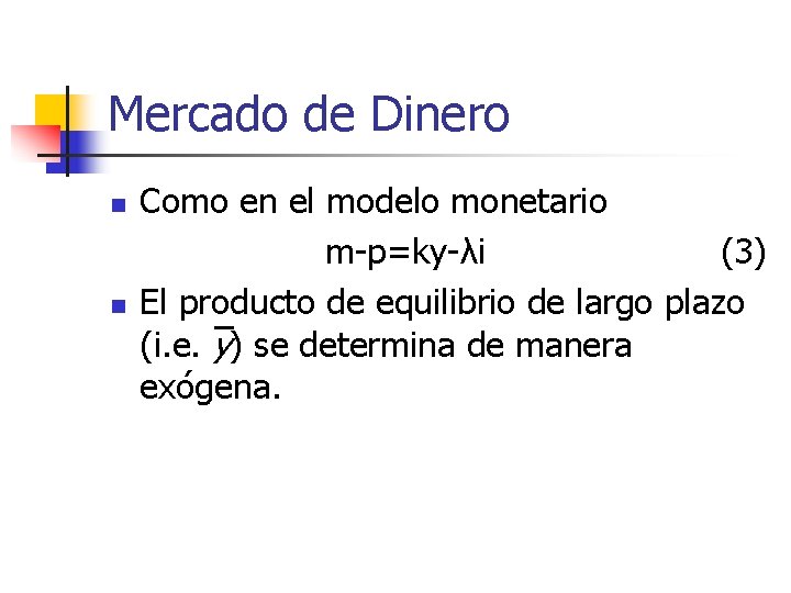 Mercado de Dinero n n Como en el modelo monetario m-p=ky-λi (3) El producto