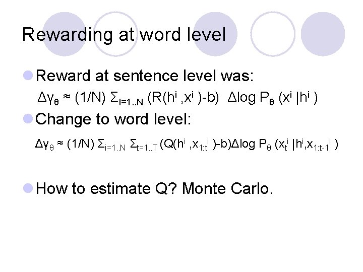 Rewarding at word level l Reward at sentence level was: Δγθ ≈ (1/N) Σi=1. Rewarding at word level l Reward at sentence level was: Δγθ ≈ (1/N) Σi=1.