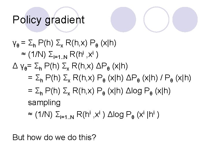 Policy gradient γθ = Σh P(h) Σx R(h, x) Pθ (x|h) ≈ (1/N) Σi=1. Policy gradient γθ = Σh P(h) Σx R(h, x) Pθ (x|h) ≈ (1/N) Σi=1.
