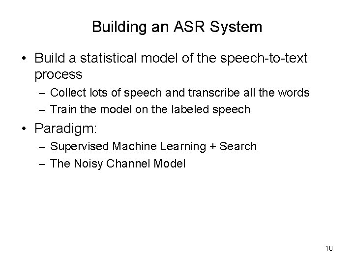 Building an ASR System • Build a statistical model of the speech-to-text process –
