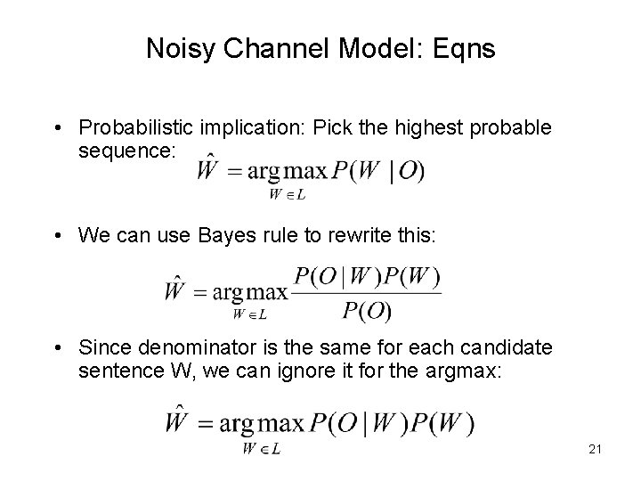 Noisy Channel Model: Eqns • Probabilistic implication: Pick the highest probable sequence: • We