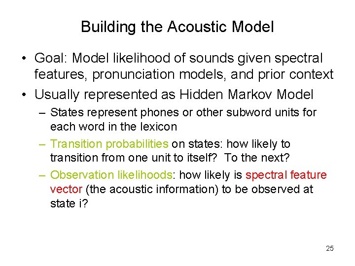 Building the Acoustic Model • Goal: Model likelihood of sounds given spectral features, pronunciation