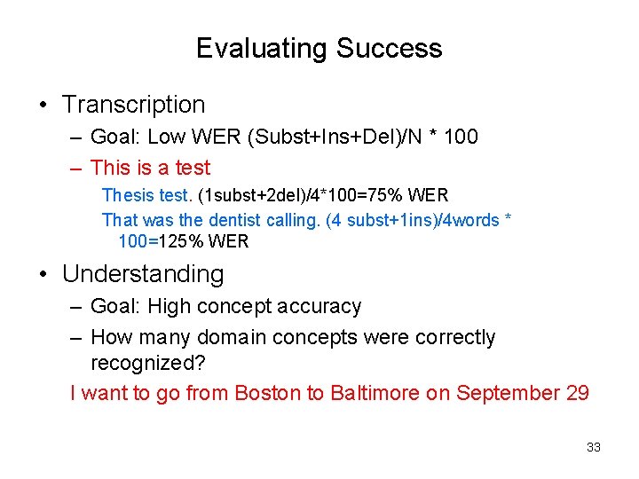 Evaluating Success • Transcription – Goal: Low WER (Subst+Ins+Del)/N * 100 – This is