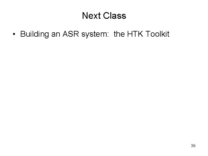 Next Class • Building an ASR system: the HTK Toolkit 36 