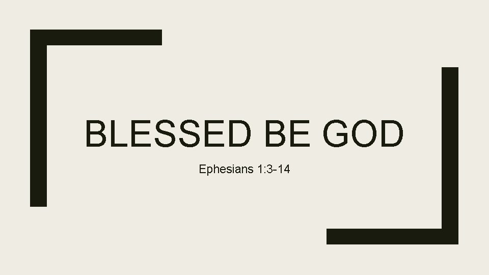 BLESSED BE GOD Ephesians 1: 3 -14 