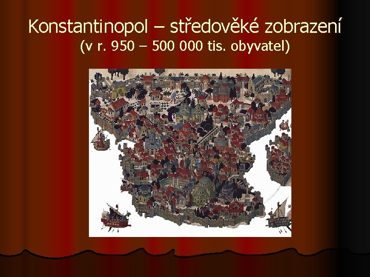 Konstantinopol – středověké zobrazení (v r. 950 – 500 000 tis. obyvatel) 
