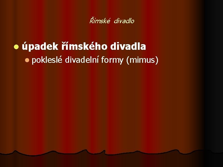 Římské divadlo l úpadek římského divadla l pokleslé divadelní formy (mimus) 