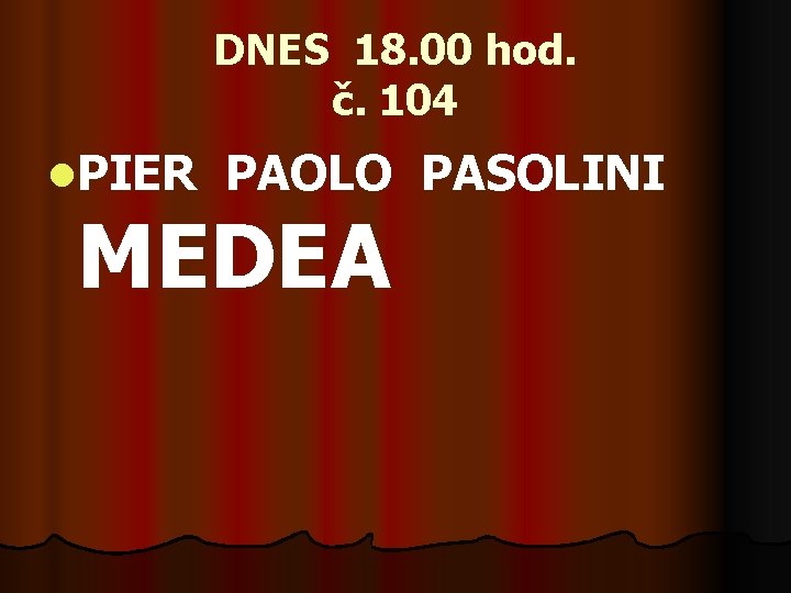 DNES 18. 00 hod. č. 104 l. PIER PAOLO PASOLINI MEDEA 