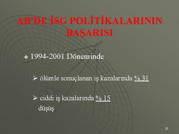 AB’DE İSG POLİTİKALARININ BAŞARISI u 1994 -2001 Döneminde Ø ölümle sonuçlanan iş kazalarında %