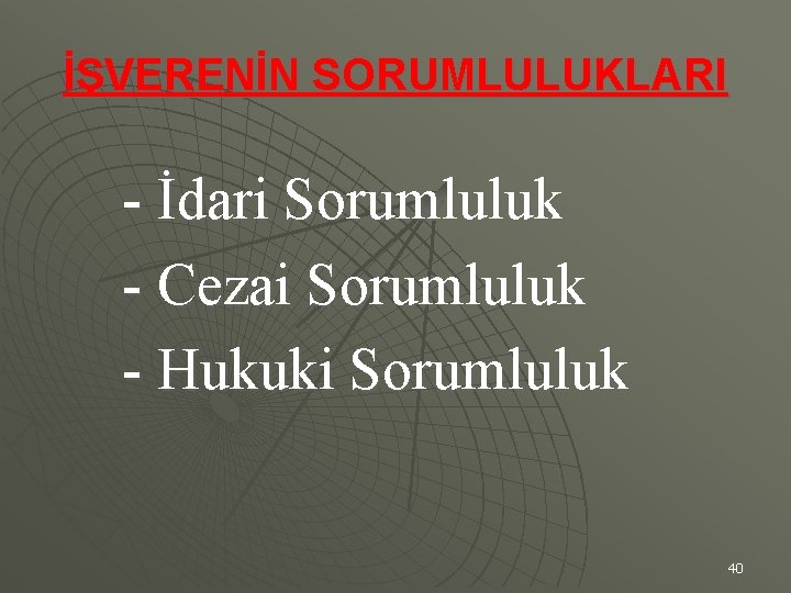 İŞVERENİN SORUMLULUKLARI - İdari Sorumluluk - Cezai Sorumluluk - Hukuki Sorumluluk 40 