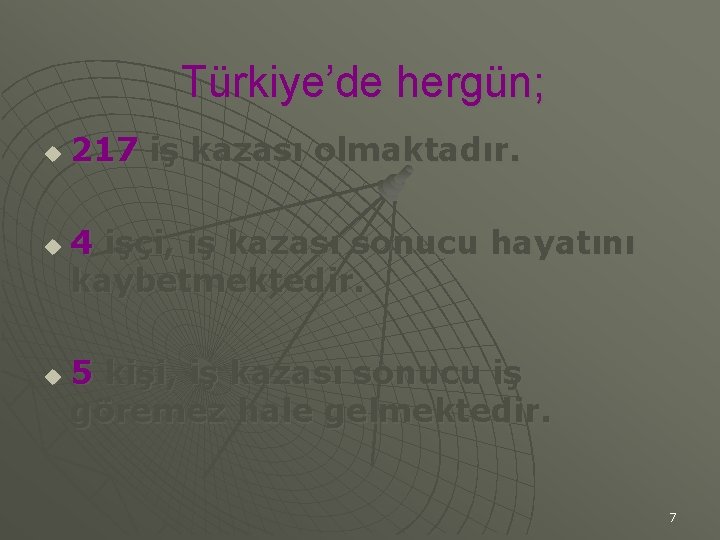 Türkiye’de hergün; u u u 217 iş kazası olmaktadır. 4 işçi, iş kazası sonucu
