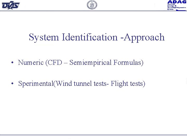 System Identification -Approach • Numeric (CFD – Semiempirical Formulas) • Sperimental(Wind tunnel tests- Flight