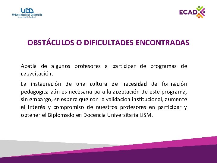OBSTÁCULOS O DIFICULTADES ENCONTRADAS Apatía de algunos profesores a participar de programas de capacitación.