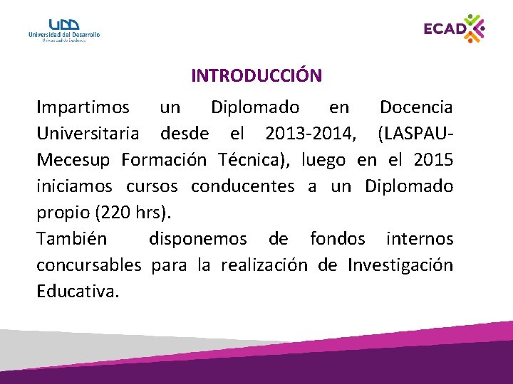 INTRODUCCIÓN Impartimos un Diplomado en Docencia Universitaria desde el 2013 -2014, (LASPAUMecesup Formación Técnica),