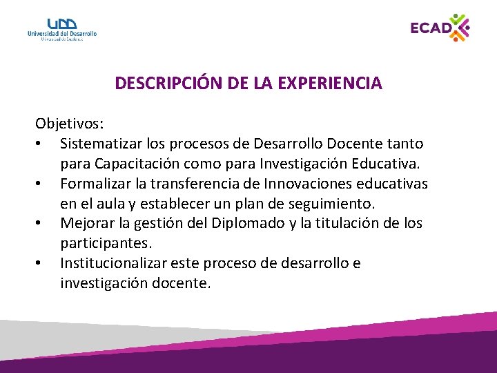 DESCRIPCIÓN DE LA EXPERIENCIA Objetivos: • Sistematizar los procesos de Desarrollo Docente tanto para