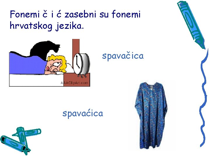 Fonemi č i ć zasebni su fonemi hrvatskog jezika. spavačica spavaćica 