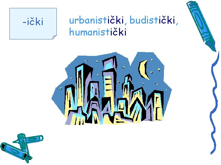 -ički urbanistički, budistički, humanistički 