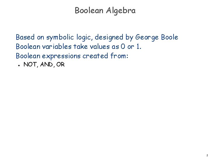 Boolean Algebra Based on symbolic logic, designed by George Boolean variables take values as Boolean Algebra Based on symbolic logic, designed by George Boolean variables take values as