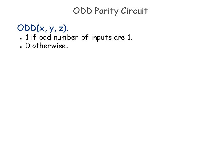 ODD Parity Circuit ODD(x, y, z). n n 1 if odd number of inputs ODD Parity Circuit ODD(x, y, z). n n 1 if odd number of inputs