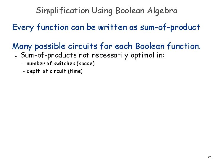 Simplification Using Boolean Algebra Every function can be written as sum-of-product Many possible circuits Simplification Using Boolean Algebra Every function can be written as sum-of-product Many possible circuits