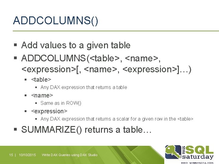 ADDCOLUMNS() § Add values to a given table § ADDCOLUMNS(<table>, <name>, <expression>[, <name>, <expression>]…)
