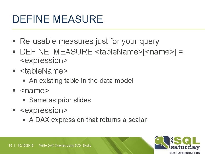 DEFINE MEASURE § Re-usable measures just for your query § DEFINE MEASURE <table. Name>[<name>]