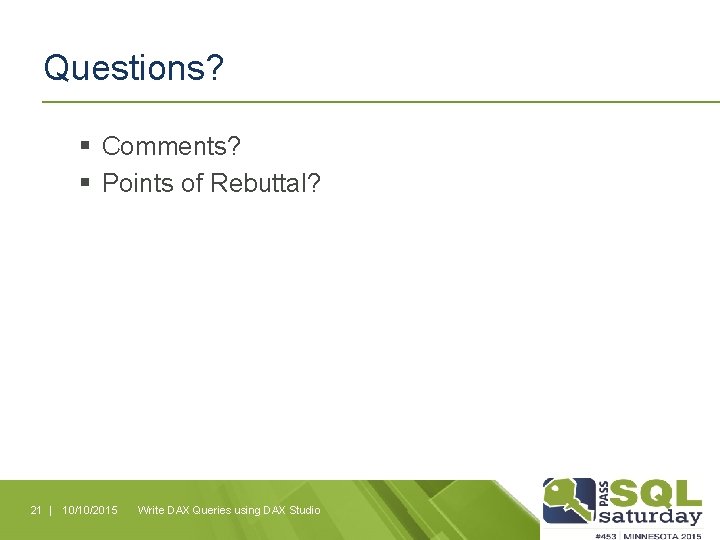 Questions? § Comments? § Points of Rebuttal? 21 | 10/10/2015 Write DAX Queries using