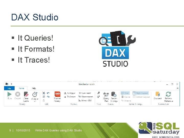 DAX Studio § It Queries! § It Formats! § It Traces! 9 | 10/10/2015