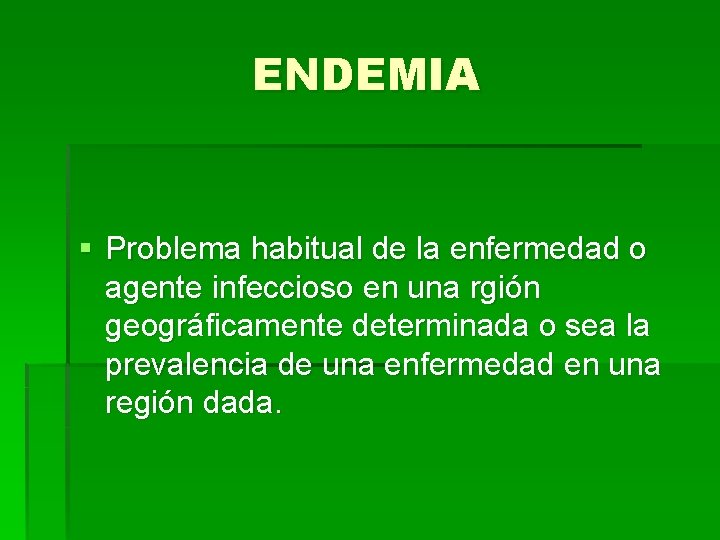 ENDEMIA § Problema habitual de la enfermedad o agente infeccioso en una rgión geográficamente
