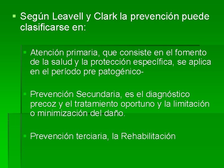 § Según Leavell y Clark la prevención puede clasificarse en: § Atención primaria, que