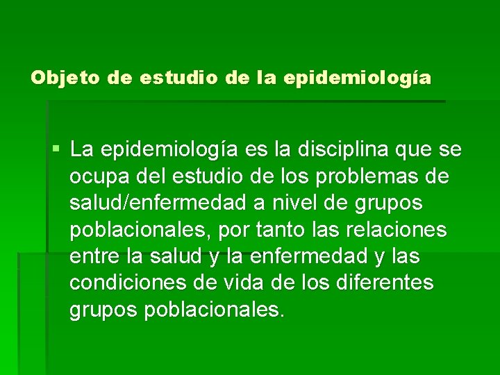 Objeto de estudio de la epidemiología § La epidemiología es la disciplina que se