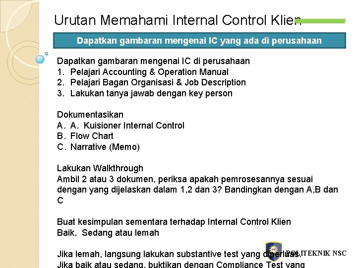 Urutan Memahami Internal Control Klien Dapatkan gambaran mengenai IC yang ada di perusahaan Dapatkan