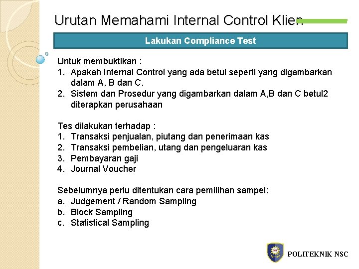 Urutan Memahami Internal Control Klien Lakukan Compliance Test Untuk membuktikan : 1. Apakah Internal