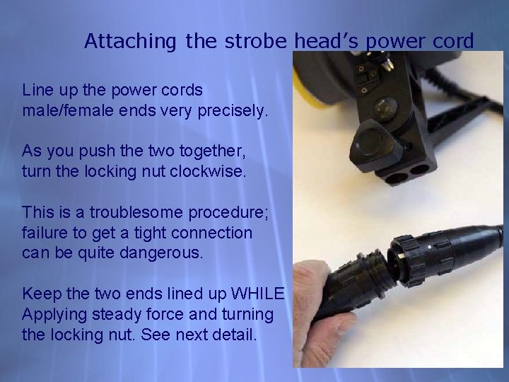 Attaching the strobe head’s power cord Line up the power cords male/female ends very