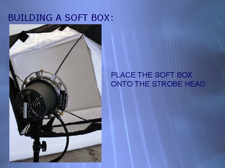 BUILDING A SOFT BOX: PLACE THE SOFT BOX ONTO THE STROBE HEAD 