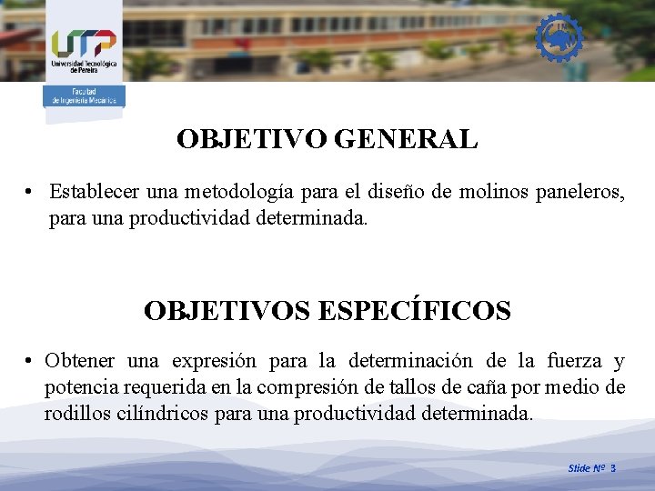 OBJETIVO GENERAL • Establecer una metodología para el diseño de molinos paneleros, para una