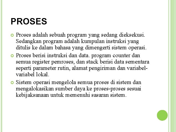 PROSES Proses adalah sebuah program yang sedang dieksekusi. Sedangkan program adalah kumpulan instruksi yang