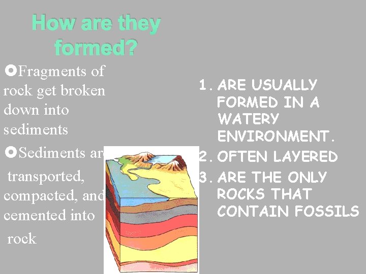 How are they formed? £Fragments of rock get broken down into sediments £Sediments are