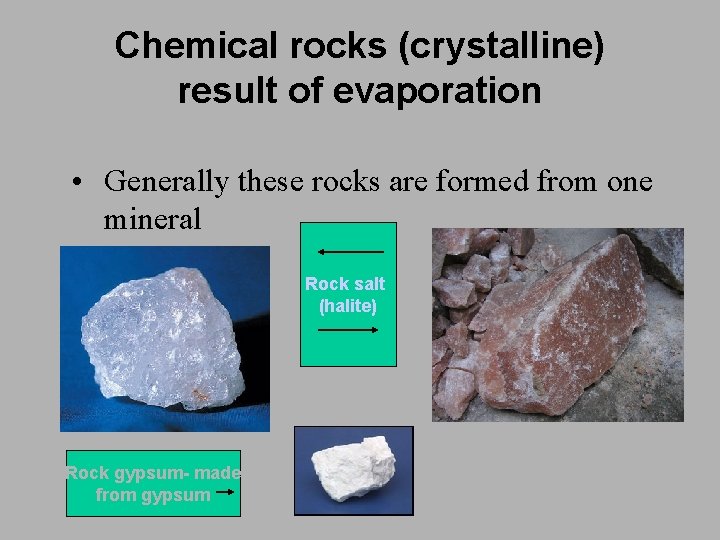 Chemical rocks (crystalline) result of evaporation • Generally these rocks are formed from one
