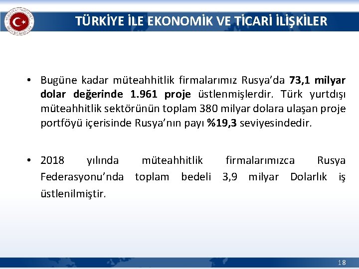 TÜRKİYE İLE EKONOMİK VE TİCARİ İLİŞKİLER • Bugüne kadar müteahhitlik firmalarımız Rusya’da 73, 1