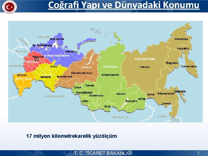 Coğrafi Yapı ve Dünyadaki Konumu 17 milyon kilometrekarelik yüzölçüm T. C. TİCARET BAKANLIĞI 3