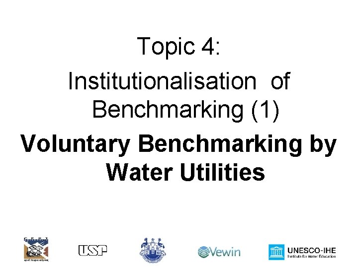 Topic 4: Institutionalisation of Benchmarking (1) Voluntary Benchmarking by Water Utilities 